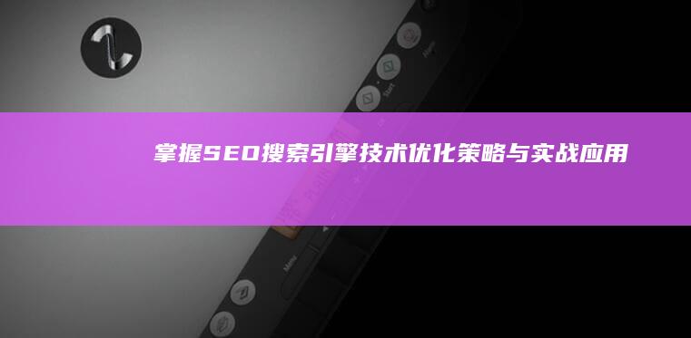 掌握SEO搜索引擎技术：优化策略与实战应用